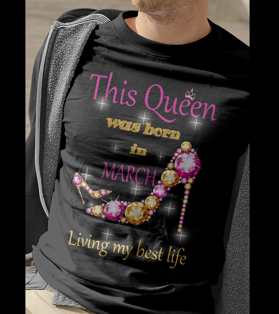 This Queen Was Born In March Living My Best Life Sparkling Jewel Stiletto T-Shirt