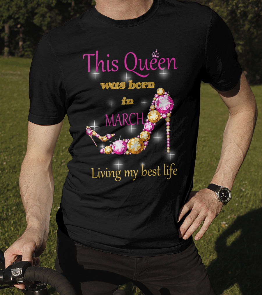 This Queen Was Born In March Living My Best Life Sparkling Jewel Stiletto T-Shirt