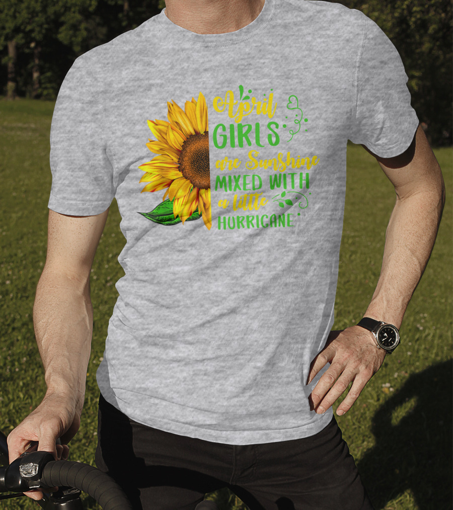 April Girls Are Sunshine Mixed With A Little Hurricane Sunflower Birthday T-Shirt