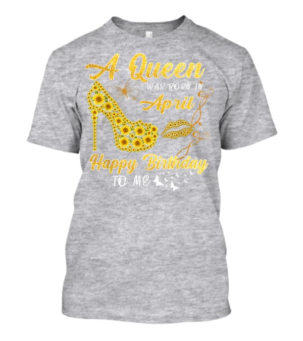 A Queen Was Born In April Sunflower High Heel Birthday Happy Birthday To Me T-Shirt