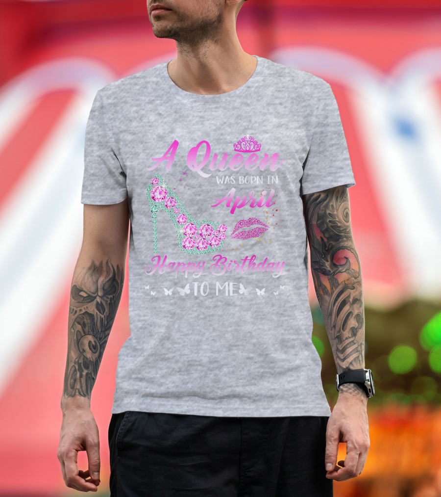 A Queen Was Born In April Happy Birthday To Me Pink High Heel Crystal Butterfly Lips T-Shirt