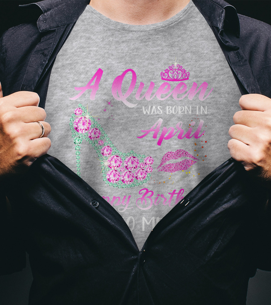 A Queen Was Born In April Happy Birthday To Me Pink High Heel Crystal Butterfly Lips T-Shirt