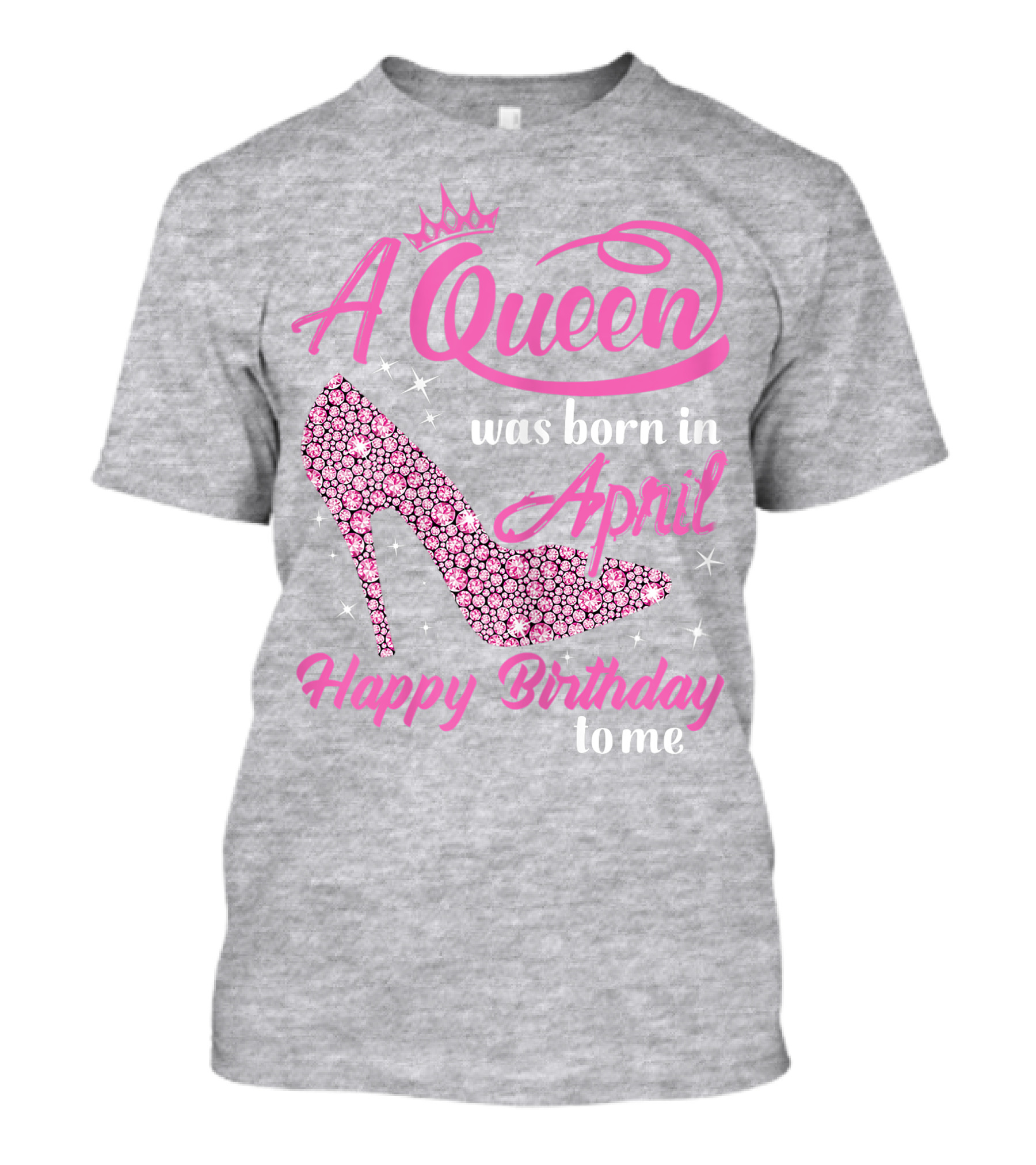 A Queen Was Born In April Happy Birthday To Me Pink High Heel T-Shirt