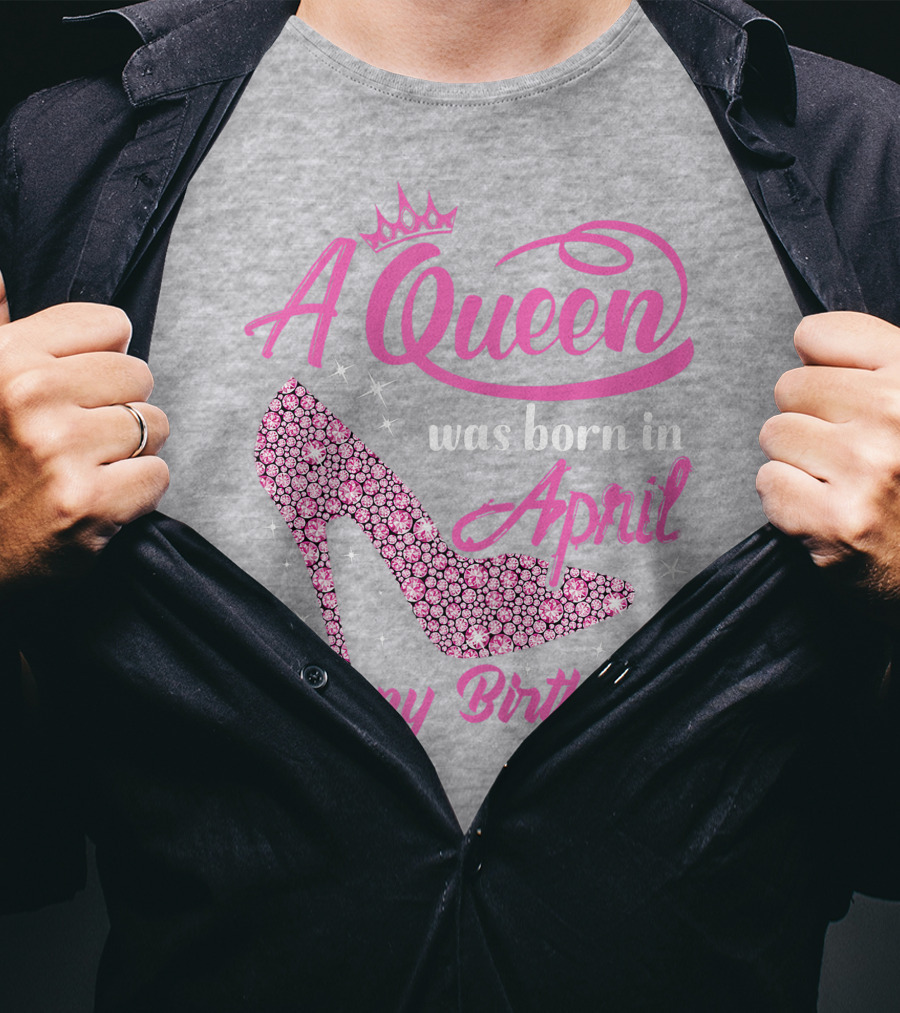 A Queen Was Born In April Happy Birthday To Me Pink High Heel T-Shirt