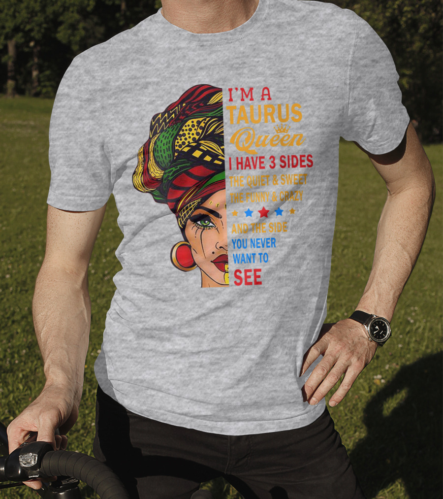 I'm A Taurus Queen I Have 3 Sides The Quiet And Sweet The Funny And Crazy And The Side You Never Want To See T-Shirt