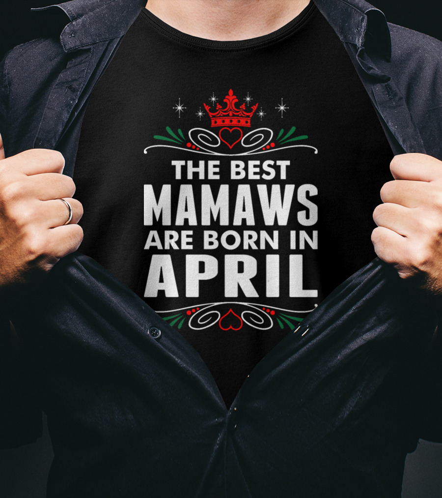 The Best Mamaws Are Born In April Crown Heart Flourishes T-Shirt