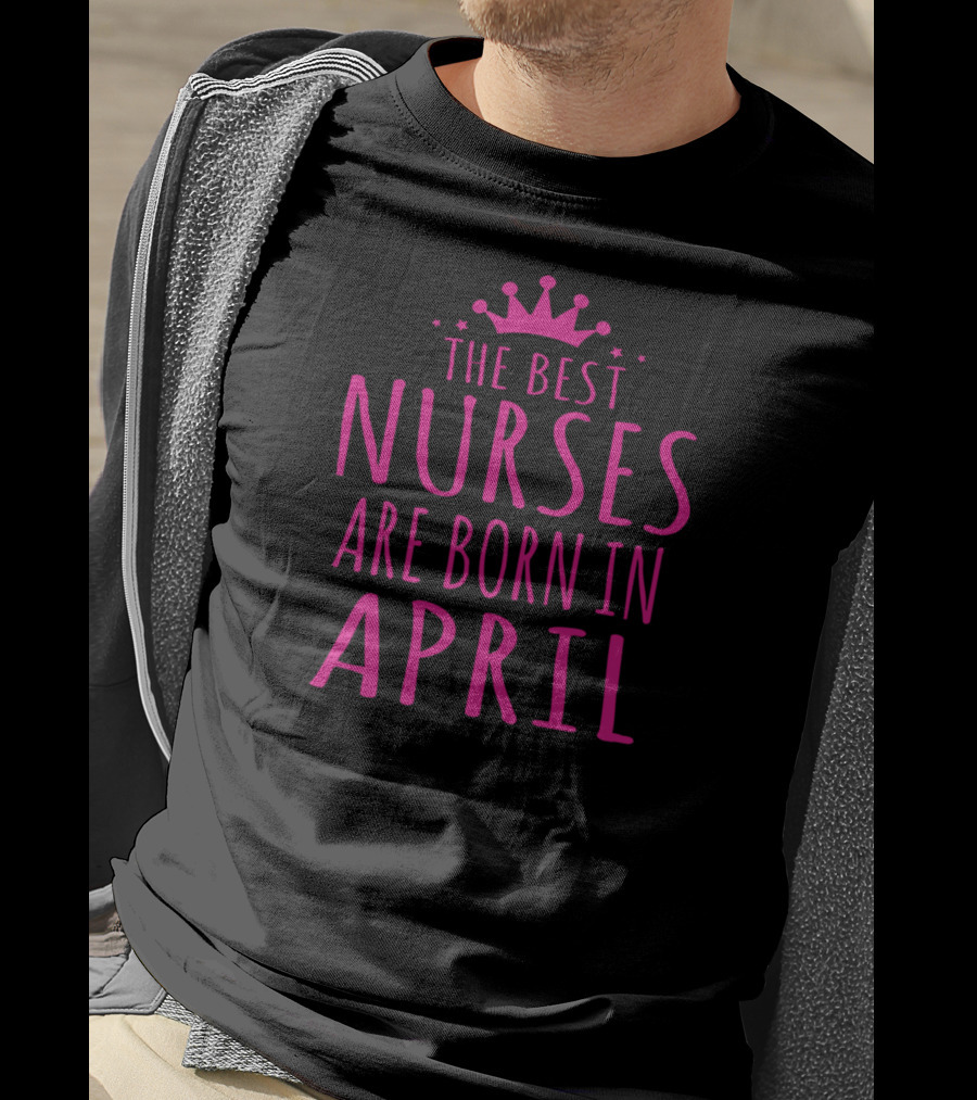 The Best Nurses Are Born In April Crown Stars T-Shirt