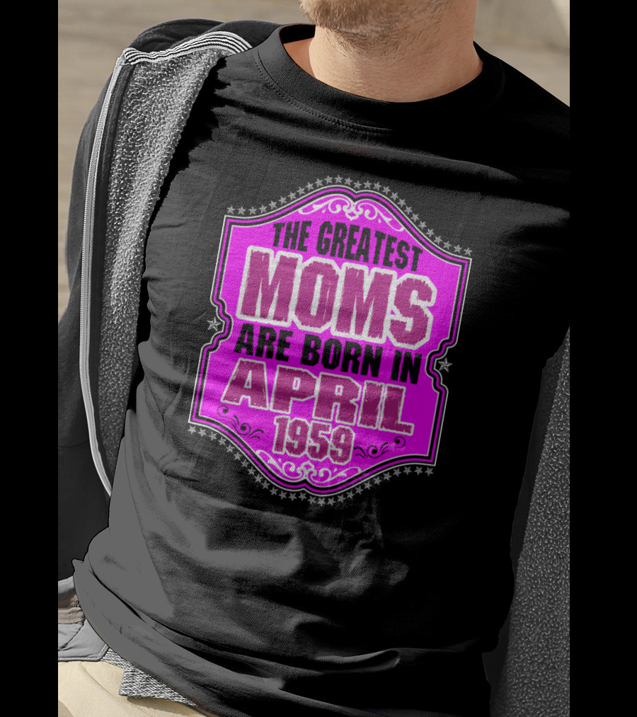The Greatest Moms Born In April 1959 T-Shirt