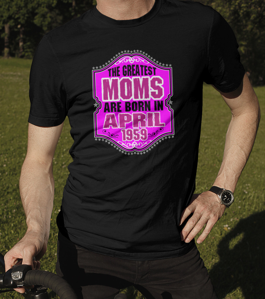 The Greatest Moms Born In April 1959 T-Shirt