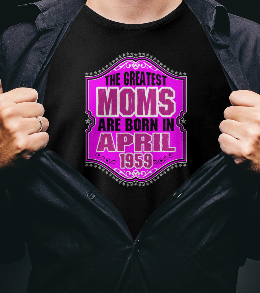 The Greatest Moms Born In April 1959 T-Shirt