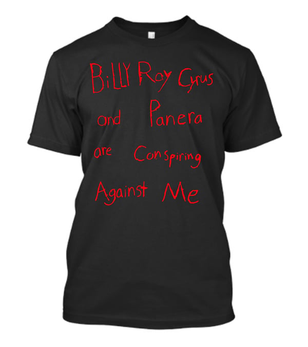 Billy Ray Cyrus Panera Conspiring Against Me T-Shirt