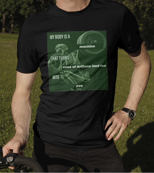My Body Is A Machine That Turns Cans Of Arizona Iced Tea Into Pee Skeleton Lifting Weights T-Shirt