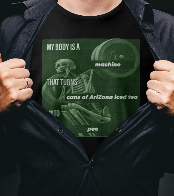 My Body Is A Machine That Turns Cans Of Arizona Iced Tea Into Pee Skeleton Lifting Weights T-Shirt