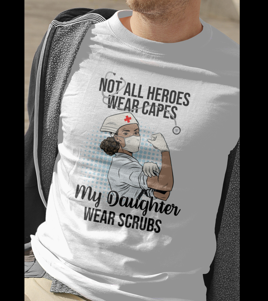 Not All Heroes Wear Capes My Daughter Wears Scrubs T-Shirt