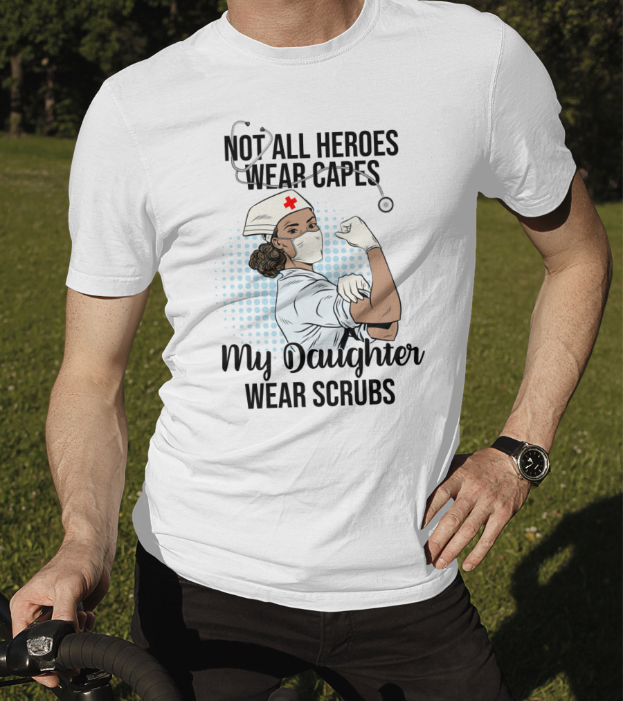 Not All Heroes Wear Capes My Daughter Wears Scrubs T-Shirt