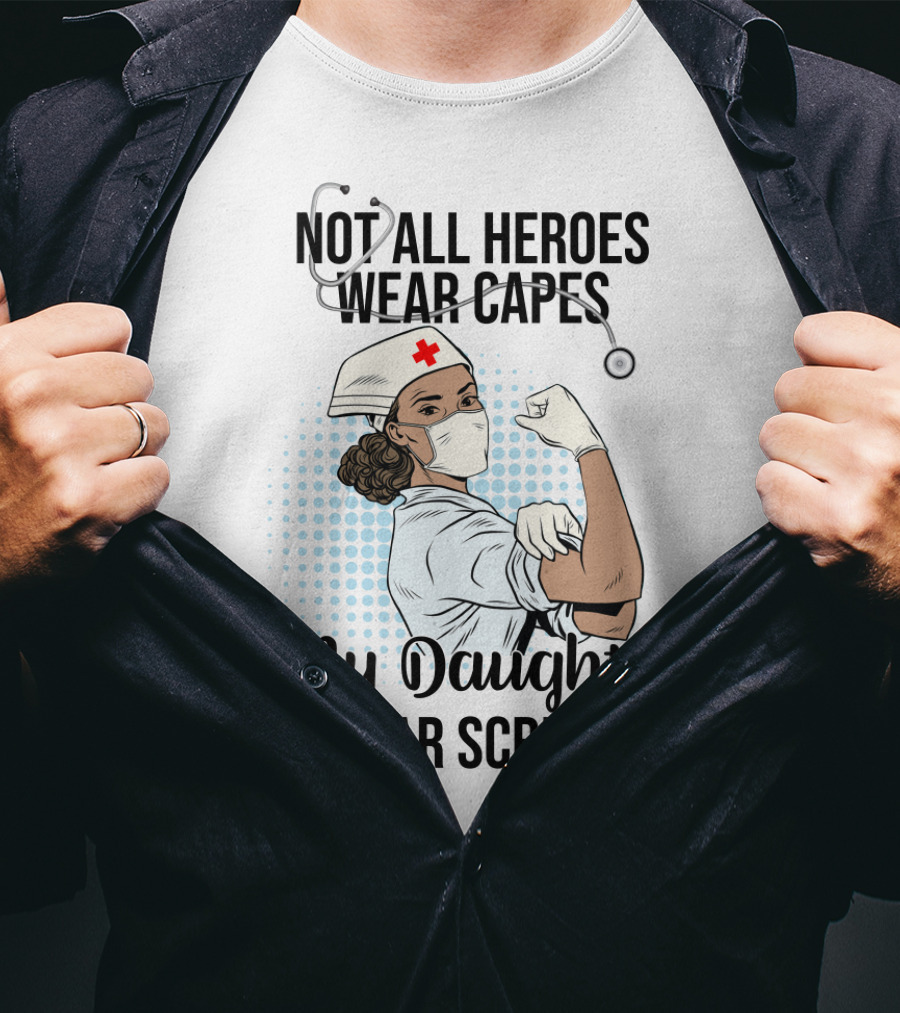 Not All Heroes Wear Capes My Daughter Wears Scrubs T-Shirt