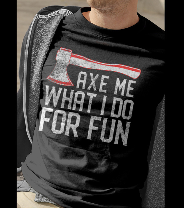 Axe Me What I Do For Fun Funny Axe Throwin T-Shirt