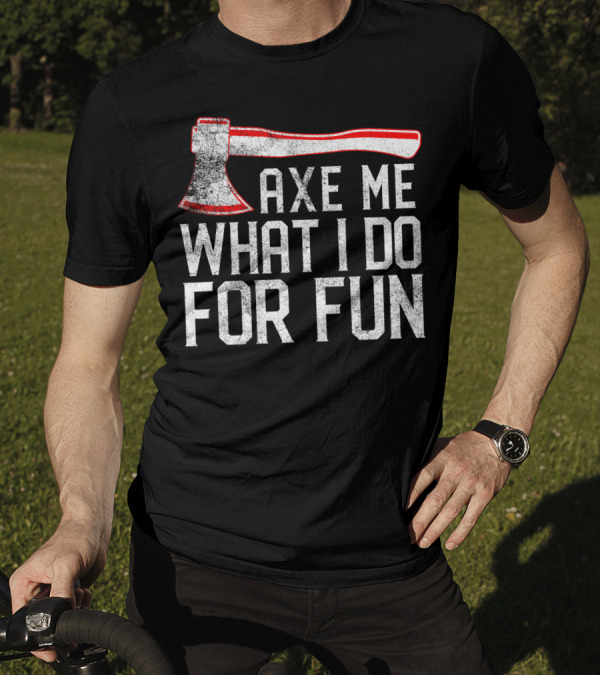 Axe Me What I Do For Fun Funny Axe Throwin T-Shirt