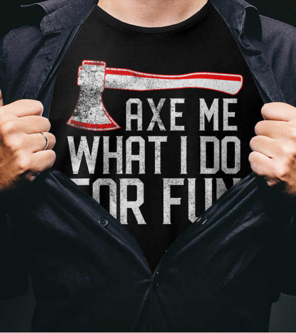 Axe Me What I Do For Fun Funny Axe Throwin T-Shirt