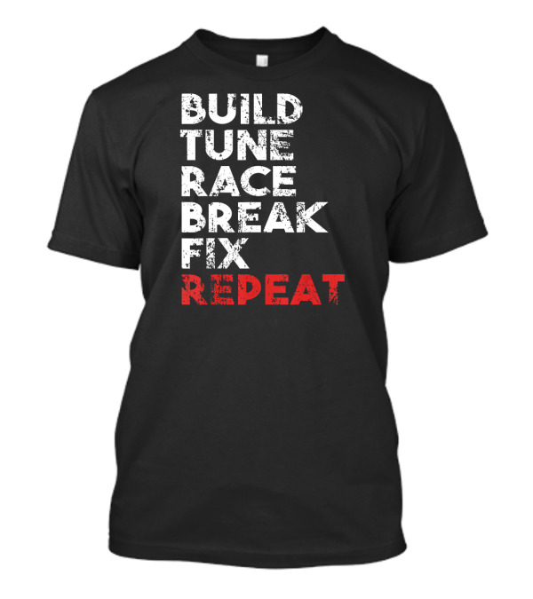 Build Tune Race Break Fix Repeat Racing Cycle Moto Enthusiast Loop T-Shirt