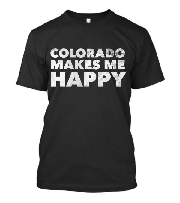 Colorado Makes Me Happy By None Better T-Shirt