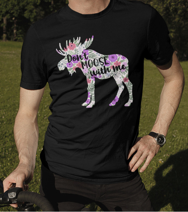 Don't Moose With Me Floral Moose Wildl T-Shirt