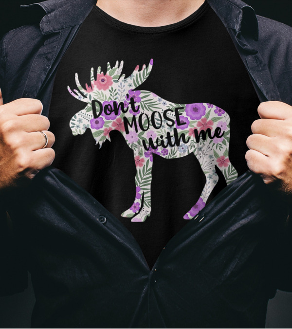 Don't Moose With Me Floral Moose Wildl T-Shirt