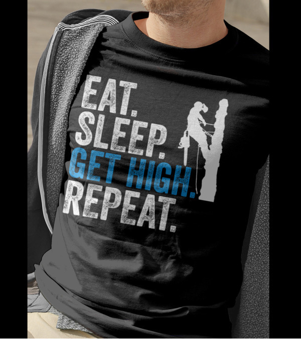 Eat Sleep Get High Repeat Funny Arborist Climbing Chainsaw T-Shirt