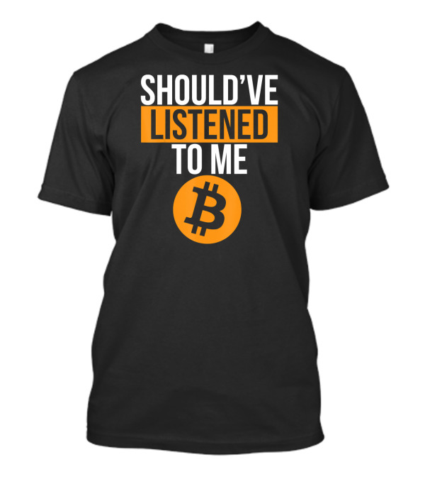 Should've Listened To Me Bitcoin Miner T-Shirt