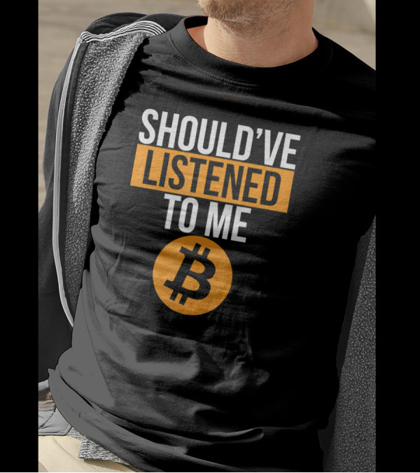 Should've Listened To Me Bitcoin Miner T-Shirt