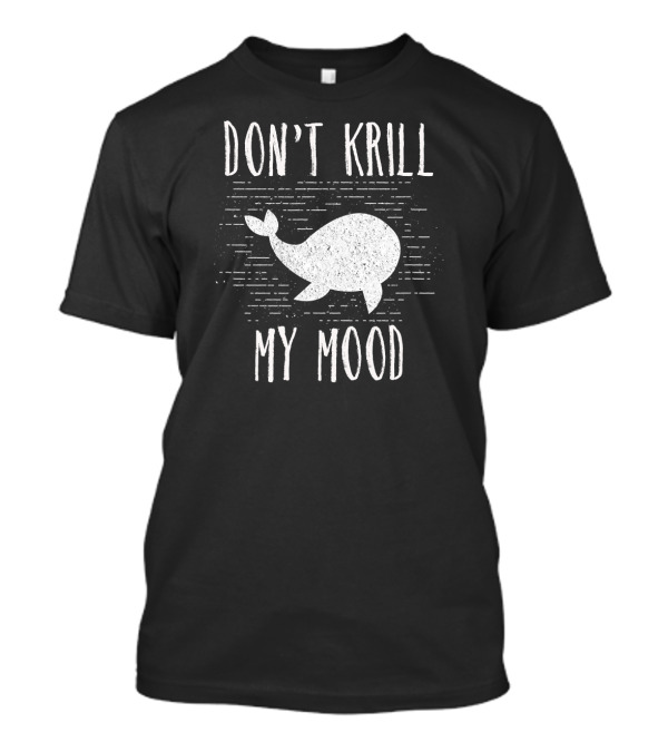 Don't Krill My Mood Funny Zoology Pun T-Shirt