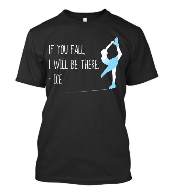 If You Fall I Will Be There Ice Figure Skating Funny T-Shirt