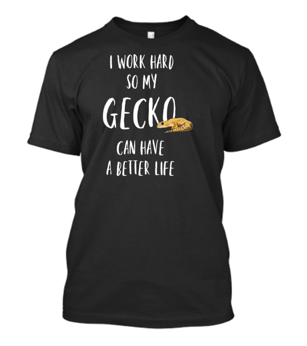 I Work Hard So My Gecko Can Have A Better Life Funny Leopard Gecko T-Shirt