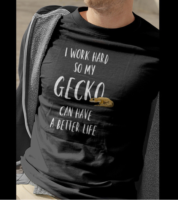 I Work Hard So My Gecko Can Have A Better Life Funny Leopard Gecko T-Shirt