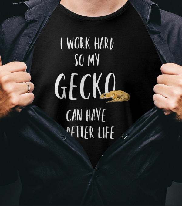 I Work Hard So My Gecko Can Have A Better Life Funny Leopard Gecko T-Shirt