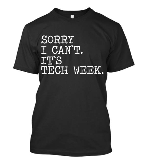 Sorry I Can't It's Tech Week Funny Theater Geek Teacher T-Shirt