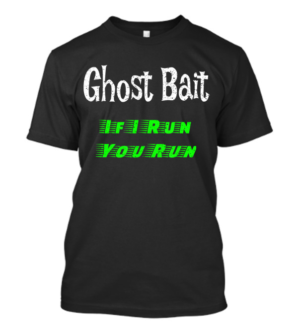 Ghost Bait If I Run You Run Paranormal Fun T-Shirt