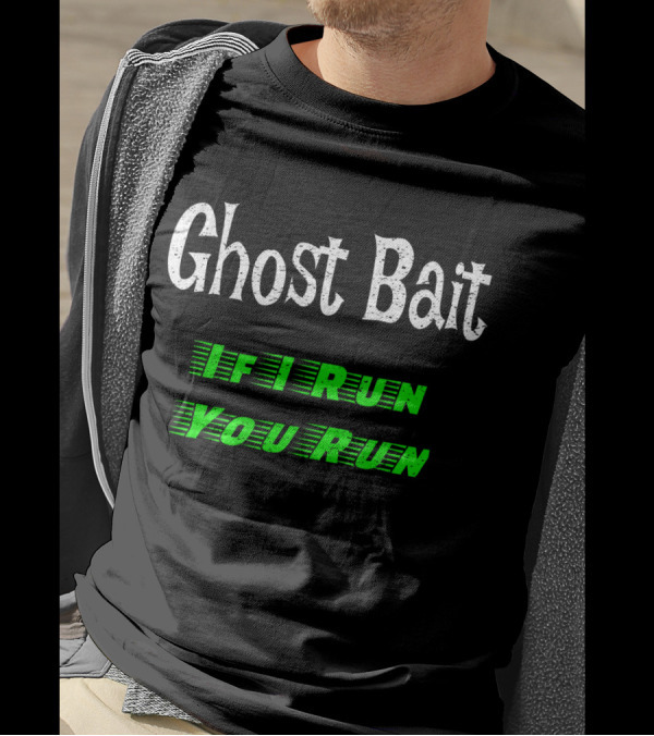 Ghost Bait If I Run You Run Paranormal Fun T-Shirt