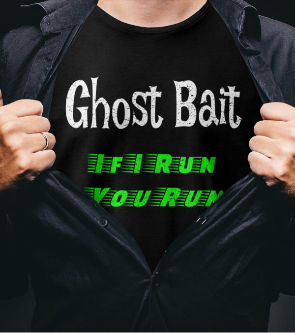 Ghost Bait If I Run You Run Paranormal Fun T-Shirt