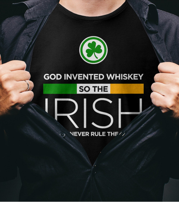 God Invented Whiskey So The Irish Would Never Rule The World Shamrock Irish Flag T-Shirt