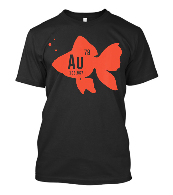 Au Goldfish 79 196.967 Periodic Table Science T-Shirt