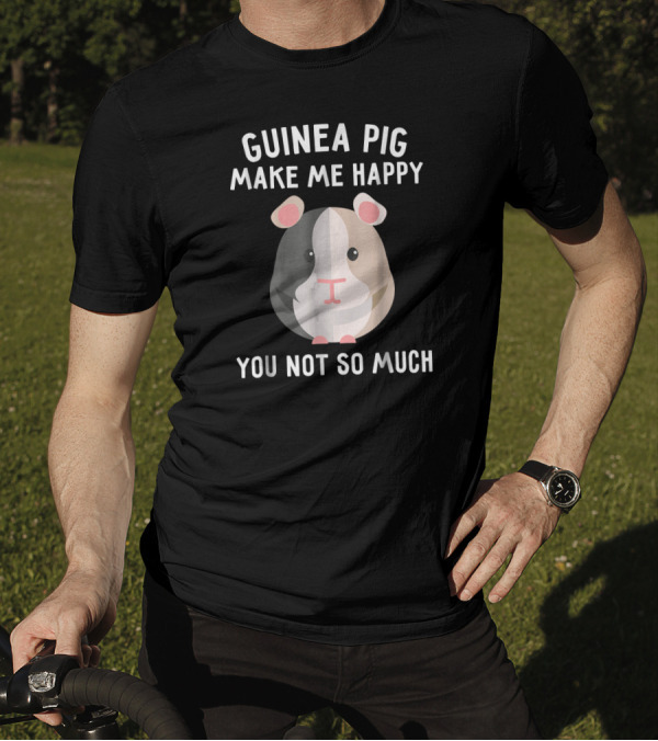 Guinea Pig Make Me Happy You Not So Much Cute Cartoon T-Shirt