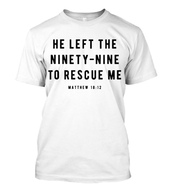 He Left The Ninety-Nine To Rescue Me Matthew 18:12 Christian Jesus T-Shirt