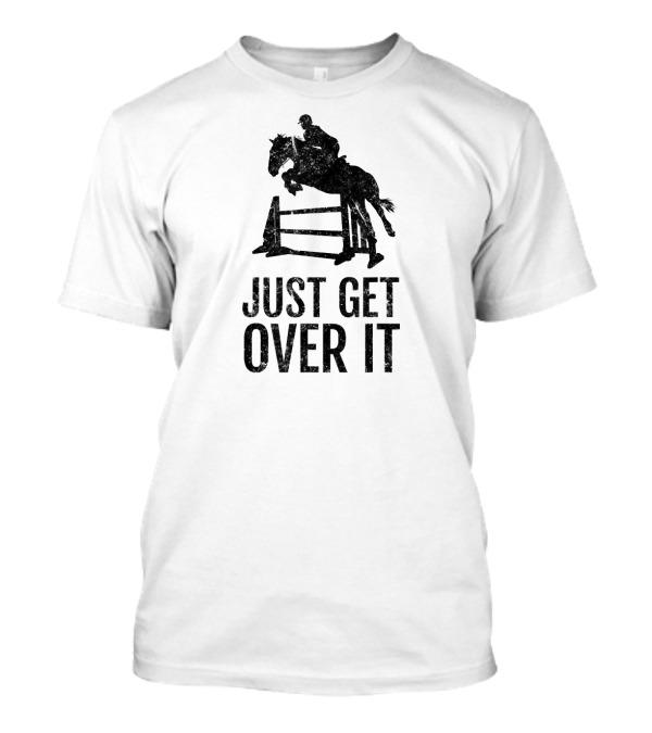 Horse Lover Equestrian Jumping Just Get Over It T-Shirt
