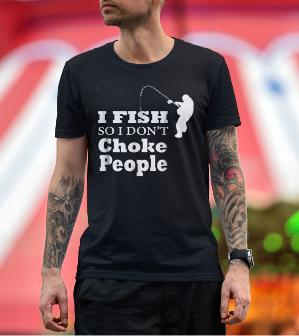 Premium T-Shirt: I Fish So I Don't Choke People Silhouette Fishing Rod T-Shirt I Fish So I Don't Choke People Silhouette Fishing Rod T-Shirt