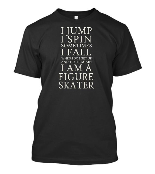I Jump I Spin Sometimes I Fall I Am A Figure Skater T-Shirt