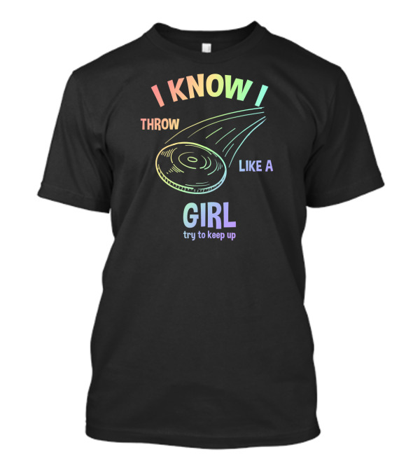 I Know I Throw Like A Girl Try To Keep Up Disc Sports T-Shirt