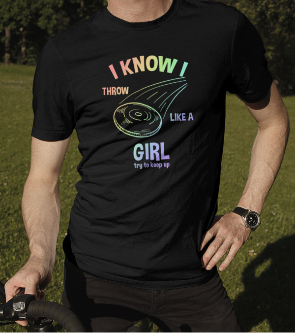 I Know I Throw Like A Girl Try To Keep Up Disc Sports T-Shirt