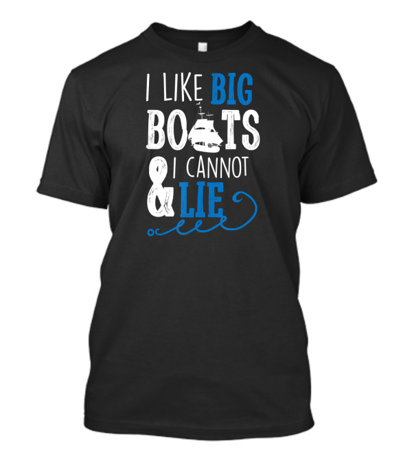 I Like Big Boats And I Cannot Lie Sailboat Marine T-Shirt