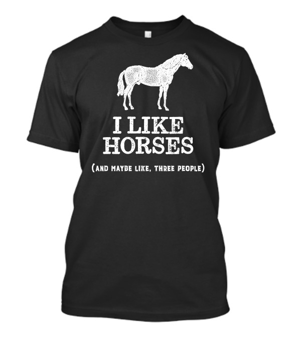 I Like Horses And Maybe Like Three People T-Shirt